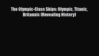 PDF Download The Olympic-Class Ships: Olympic Titanic Britannic (Revealing History) Download