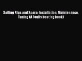 PDF Download Sailing Rigs and Spars: Installation Maintenance Tuning (A Foulis boating book)