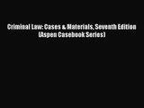 Criminal Law: Cases & Materials Seventh Edition (Aspen Casebook Series) [Read] Full Ebook