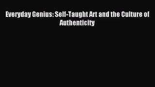 [PDF Download] Everyday Genius: Self-Taught Art and the Culture of Authenticity [Download]