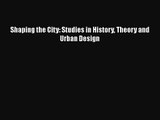 PDF Download Shaping the City: Studies in History Theory and Urban Design Read Full Ebook