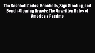 The Baseball Codes: Beanballs Sign Stealing and Bench-Clearing Brawls: The Unwritten Rules