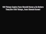 100 Things Eagles Fans Should Know & Do Before They Die (100 Things...Fans Should Know) [PDF