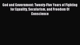 God and Government: Twenty-Five Years of Fighting for Equality Secularism and Freedom Of Conscience