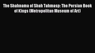 [PDF Download] The Shahnama of Shah Tahmasp: The Persian Book of Kings (Metropolitan Museum