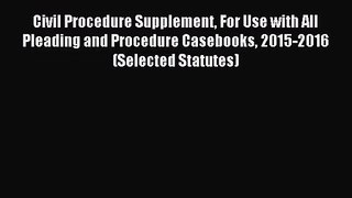 Civil Procedure Supplement For Use with All Pleading and Procedure Casebooks 2015-2016 (Selected