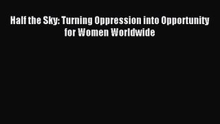 Half the Sky: Turning Oppression into Opportunity for Women Worldwide [PDF] Full Ebook