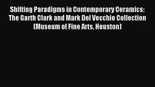 [PDF Download] Shifting Paradigms in Contemporary Ceramics: The Garth Clark and Mark Del Vecchio