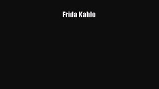 [PDF Download] Frida Kahlo [Read] Full Ebook