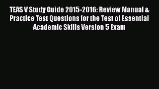 TEAS V Study Guide 2015-2016: Review Manual & Practice Test Questions for the Test of Essential