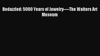 [PDF Download] Bedazzled: 5000 Years of Jewelry----The Walters Art Museum [Read] Full Ebook