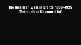 [PDF Download] The American West in Bronze 1850–1925 (Metropolitan Museum of Art) [Read] Full