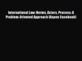 International Law: Norms Actors Process: A Problem-Oriented Approach (Aspen Casebook) [Download]
