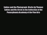 Eakins and the Photograph: Works by Thomas Eakins and His Circle in the Collection of the Pennsylvania