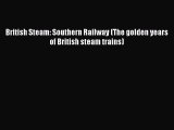 PDF Download British Steam: Southern Railway (The golden years of British steam trains) PDF