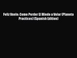 [PDF Download] Feliz Vuelo: Como Perder El Miedo a Volar (Planeta Practicos) (Spanish Edition)