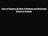 PDF Download Lines of Country: An Atlas of Railway and Waterway History in Canada Read Full