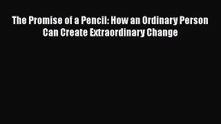 The Promise of a Pencil: How an Ordinary Person Can Create Extraordinary Change [Read] Online