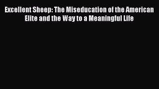 Excellent Sheep: The Miseducation of the American Elite and the Way to a Meaningful Life [Read]