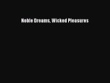 Noble Dreams Wicked Pleasures [PDF Download] Noble Dreams Wicked Pleasures# [PDF] Online