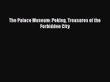The Palace Museum: Peking Treasures of the Forbidden City [PDF Download] The Palace Museum: