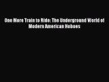 PDF Download One More Train to Ride: The Underground World of Modern American Hoboes Download