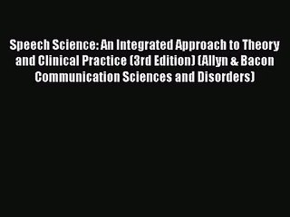 Speech Science: An Integrated Approach to Theory and Clinical Practice (3rd Edition) (Allyn