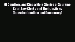 Of Courtiers and Kings: More Stories of Supreme Court Law Clerks and Their Justices (Constitutionalism