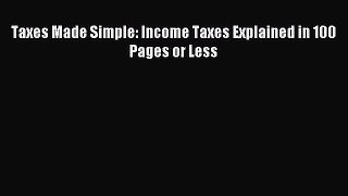 Taxes Made Simple: Income Taxes Explained in 100 Pages or Less [PDF Download] Full Ebook