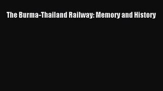 PDF Download The Burma-Thailand Railway: Memory and History Read Full Ebook