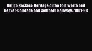 PDF Download Gulf to Rockies: Heritage of the Fort Worth and Denver-Colorado and Southern Railways