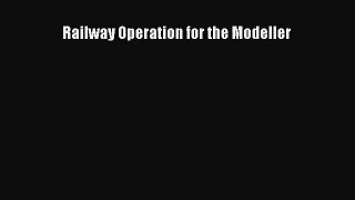 PDF Download Railway Operation for the Modeller Read Online