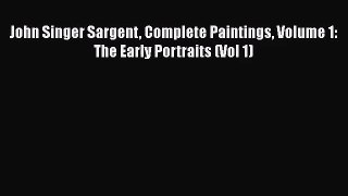 PDF Download John Singer Sargent Complete Paintings Volume 1: The Early Portraits (Vol 1) Download