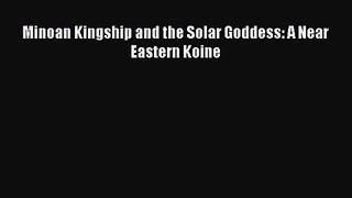 Download Minoan Kingship and the Solar Goddess: A Near Eastern Koine Ebook Online