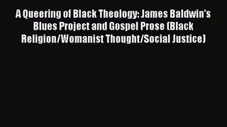 Download A Queering of Black Theology: James Baldwin's Blues Project and Gospel Prose (Black