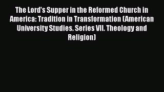 Read The Lord's Supper in the Reformed Church in America: Tradition in Transformation (American