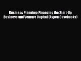 Business Planning: Financing the Start-Up Business and Venture Capital (Aspen Casebooks) [Read]