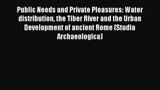 [PDF Download] Public Needs and Private Pleasures: Water distribution the Tiber River and the