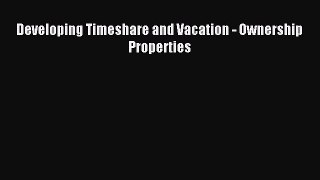 [PDF Download] Developing Timeshare and Vacation - Ownership Properties [PDF] Online