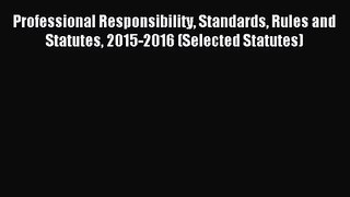 Professional Responsibility Standards Rules and Statutes 2015-2016 (Selected Statutes) [Download]