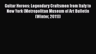 Guitar Heroes: Legendary Craftsmen from Italy to New York (Metropolitan Museum of Art Bulletin