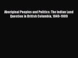 [PDF Download] Aboriginal Peoples and Politics: The Indian Land Question in British Columbia