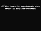100 Things Clemson Fans Should Know & Do Before They Die (100 Things...Fans Should Know) [Read]
