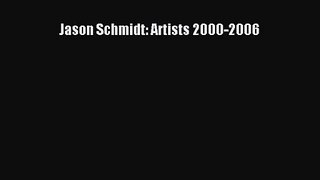 [PDF Download] Jason Schmidt: Artists 2000-2006 [Read] Online