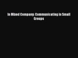 [PDF Download] In Mixed Company: Communicating in Small Groups [PDF] Online