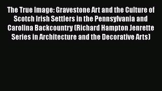 The True Image: Gravestone Art and the Culture of Scotch Irish Settlers in the Pennsylvania