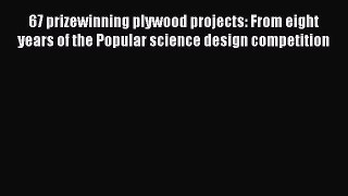 67 prizewinning plywood projects: From eight years of the Popular science design competition