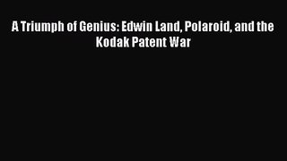 A Triumph of Genius: Edwin Land Polaroid and the Kodak Patent War [Read] Online