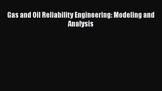 PDF Download Gas and Oil Reliability Engineering: Modeling and Analysis PDF Full Ebook