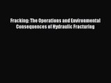 PDF Download Fracking: The Operations and Environmental Consequences of Hydraulic Fracturing